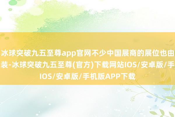 冰球突破九五至尊app官網不少中國展商的展位也由小標攤到大特裝-冰球突破九五至尊(官方)下載網站IOS/安卓版/手機版APP下載